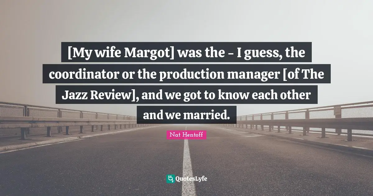 Coordinator Quotes: "[My wife Margot] was the - I guess, the coordinator or the production manager [of The Jazz Review], and we got to know each other and we married."