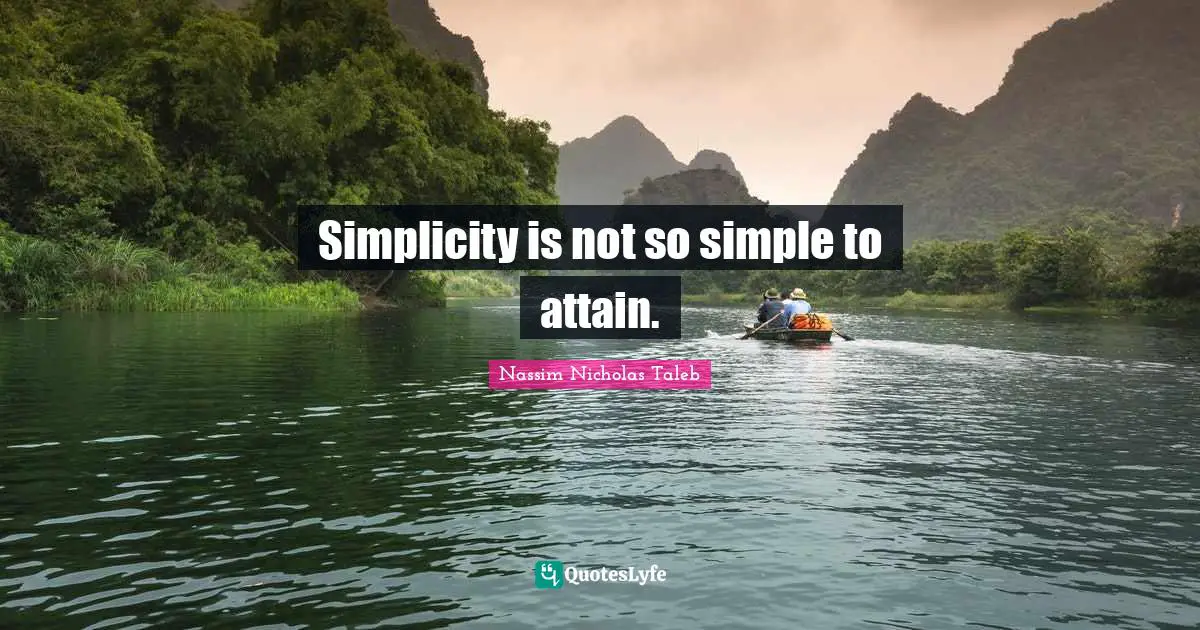 Simplicity is not so simple to attain.