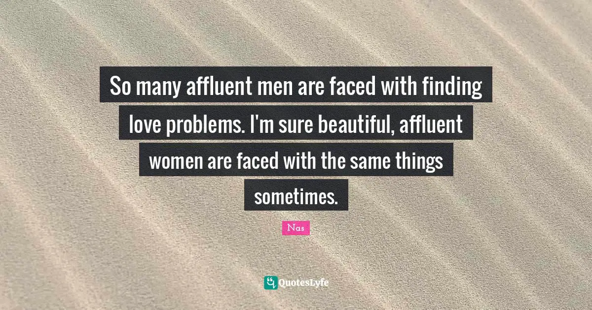 Finding Love Quotes: "So many affluent men are faced with finding love problems. I'm sure beautiful, affluent women are faced with the same things sometimes."