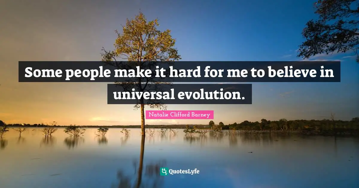 Natalie Clifford Barney Quotes: "Some people make it hard for me to believe in universal evolution."