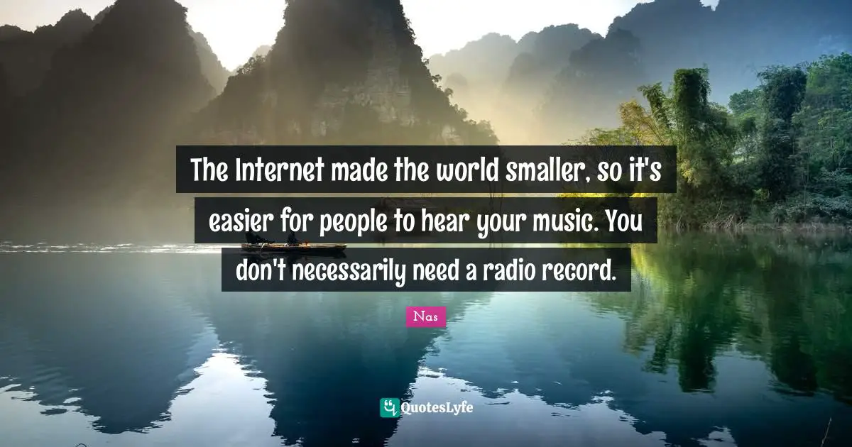 The Internet made the world smaller, so it's easier for people to hear your music. You don't necessarily need a radio record.