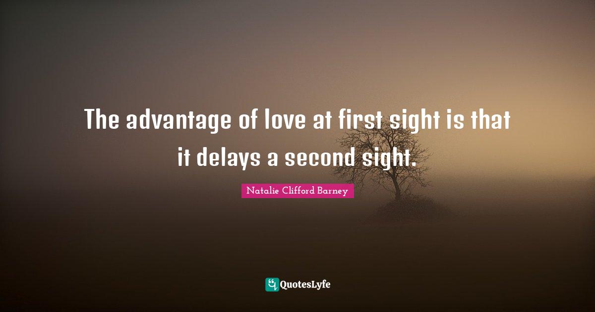 Natalie Clifford Barney Quotes: "The advantage of love at first sight is that it delays a second sight."