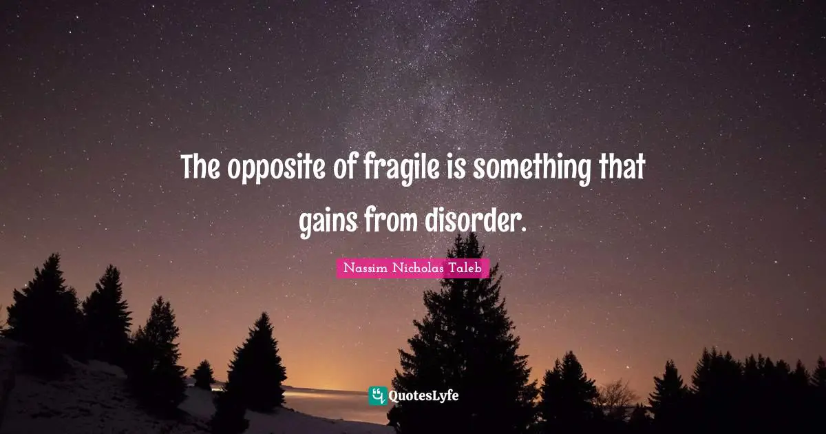 The opposite of fragile is something that gains from disorder.