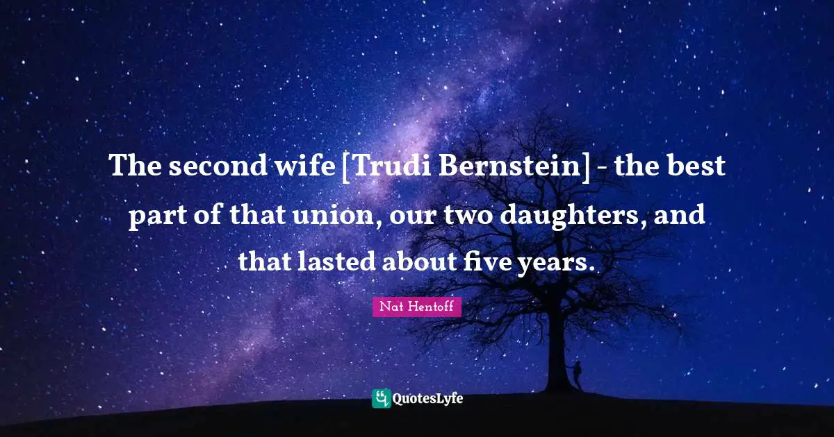 Daughters Quotes: "The second wife [Trudi Bernstein] - the best part of that union, our two daughters, and that lasted about five years."
