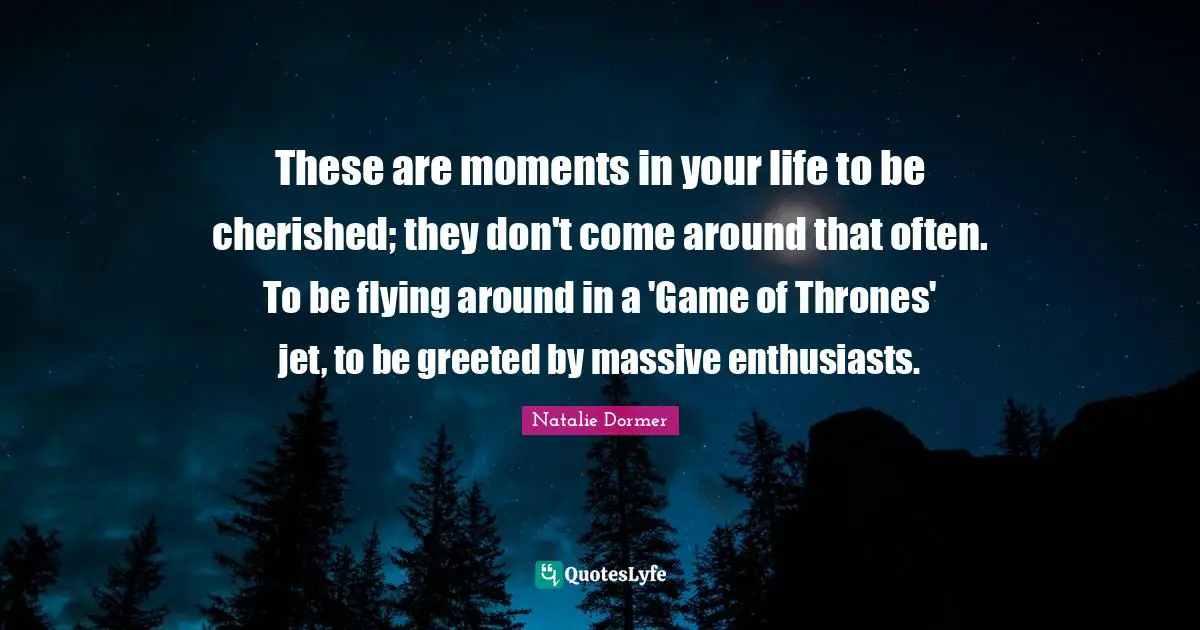 These are moments in your life to be cherished; they don't come around that often. To be flying around in a 'Game of Thrones' jet, to be greeted by massive enthusiasts.