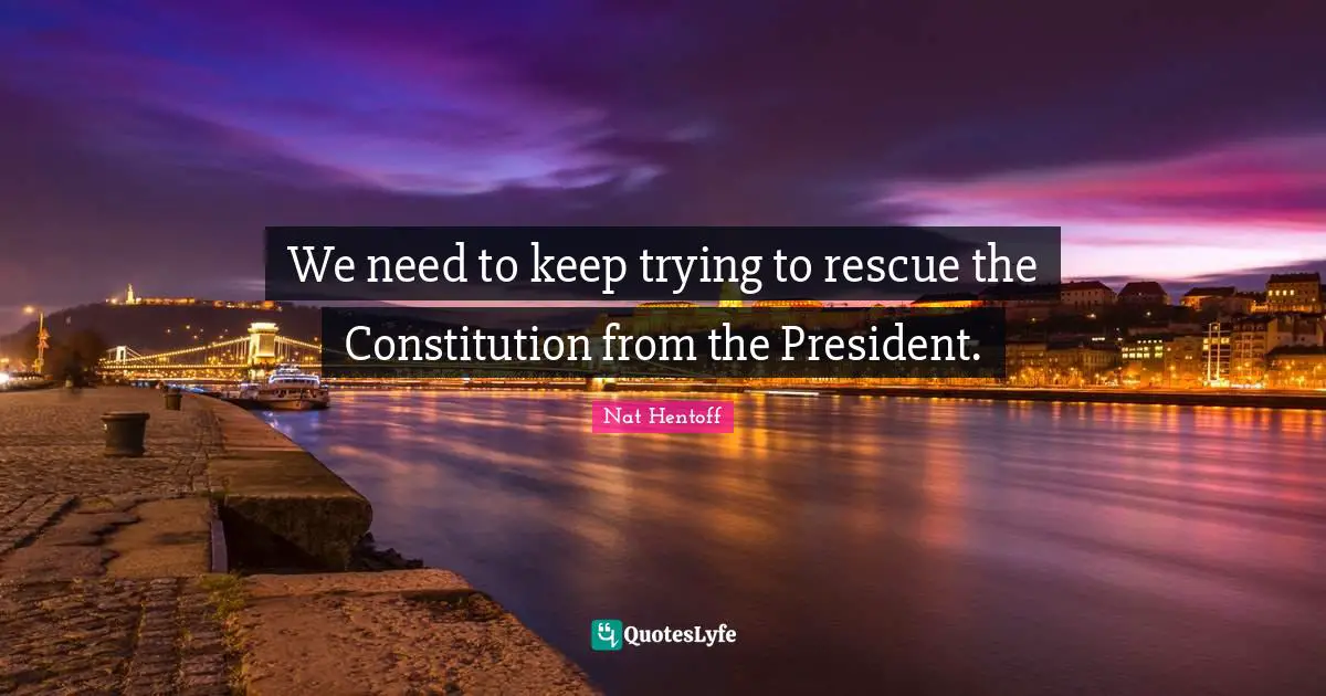 We need to keep trying to rescue the Constitution from the President.