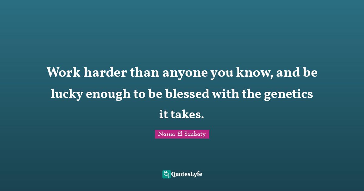 Work harder than anyone you know, and be lucky enough to be blessed with the genetics it takes.