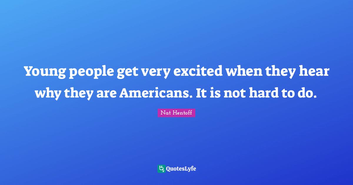 Young people get very excited when they hear why they are Americans. It is not hard to do.