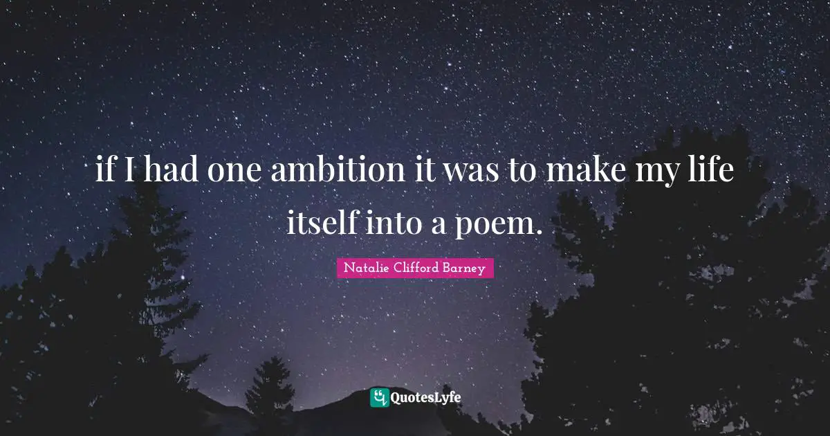 Natalie Clifford Barney Quotes: "if I had one ambition it was to make my life itself into a poem."