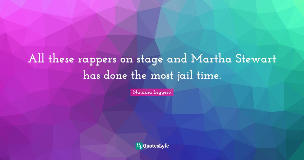 All these rappers on stage and Martha Stewart has done the most jail time.