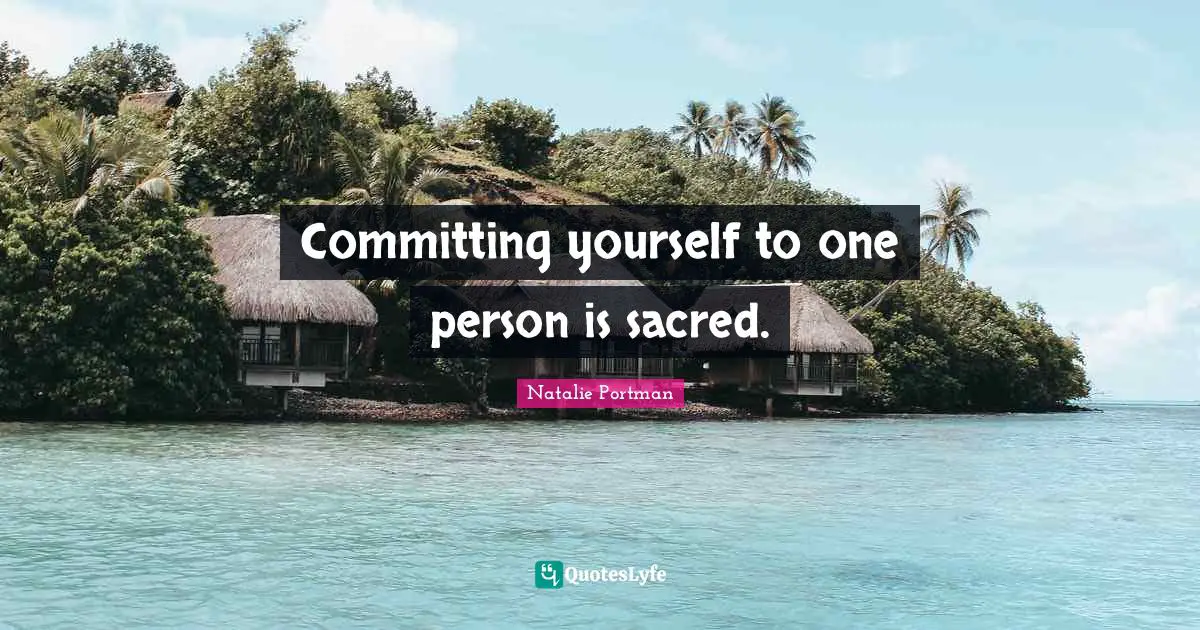 Committing yourself to one person is sacred.