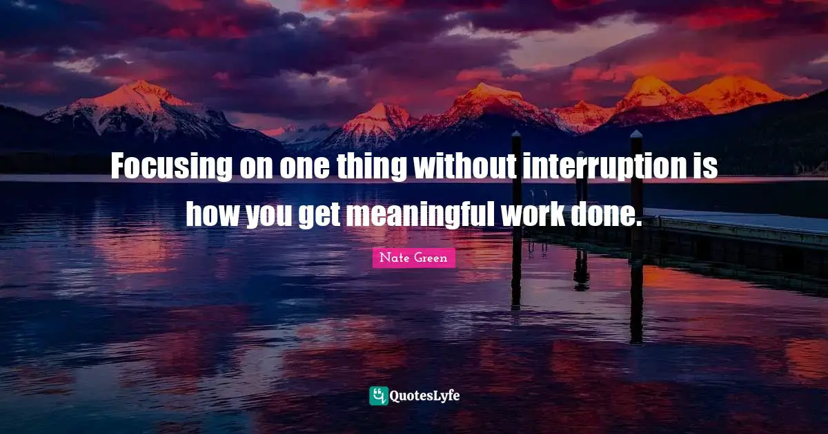Entrepreneurship Quotes: "Focusing on one thing without interruption is how you get meaningful work done."