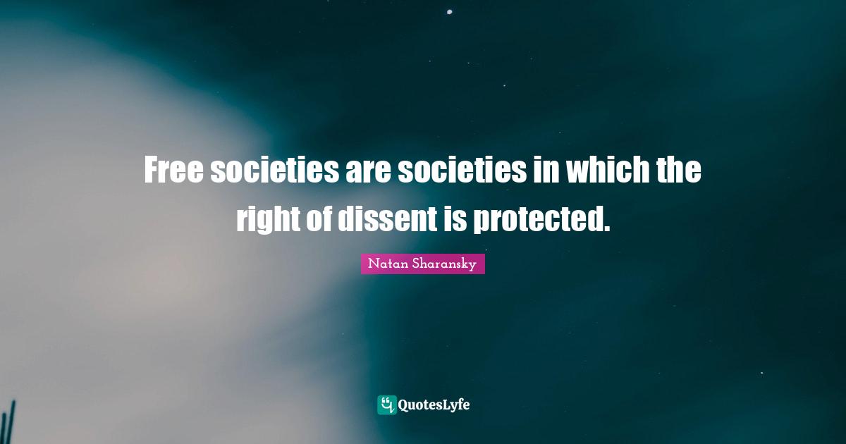Free societies are societies in which the right of dissent is protected.