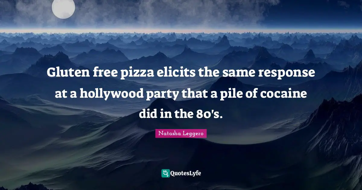 Gluten free pizza elicits the same response at a hollywood party that a pile of cocaine did in the 80's.