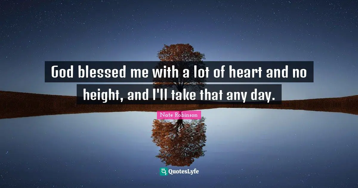 Blessed Quotes: "God blessed me with a lot of heart and no height, and I'll take that any day."