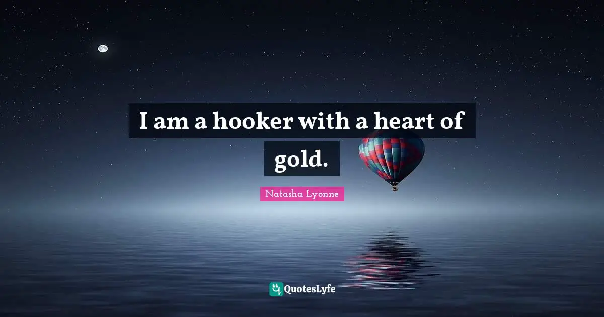 I am a hooker with a heart of gold.
