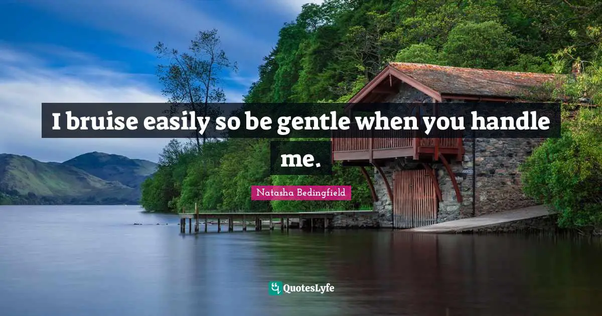 I bruise easily so be gentle when you handle me.