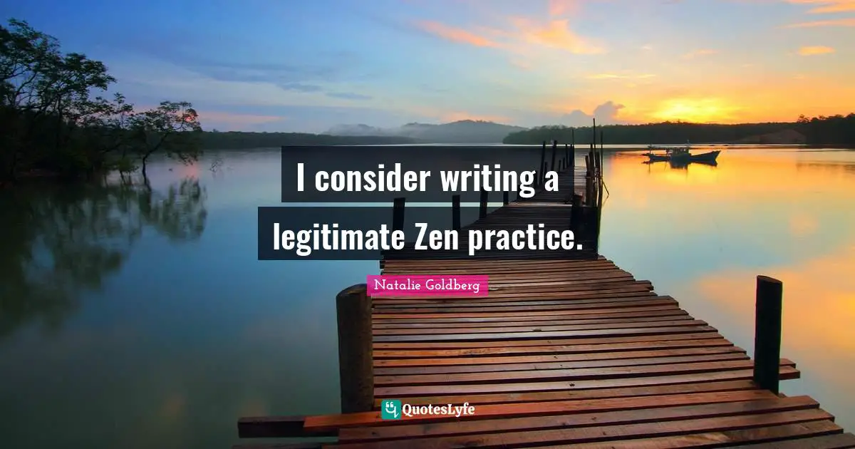 I consider writing a legitimate Zen practice.