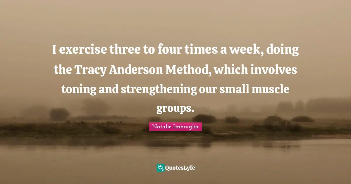 I exercise three to four times a week, doing the Tracy Anderson Method, which involves toning and strengthening our small muscle groups.