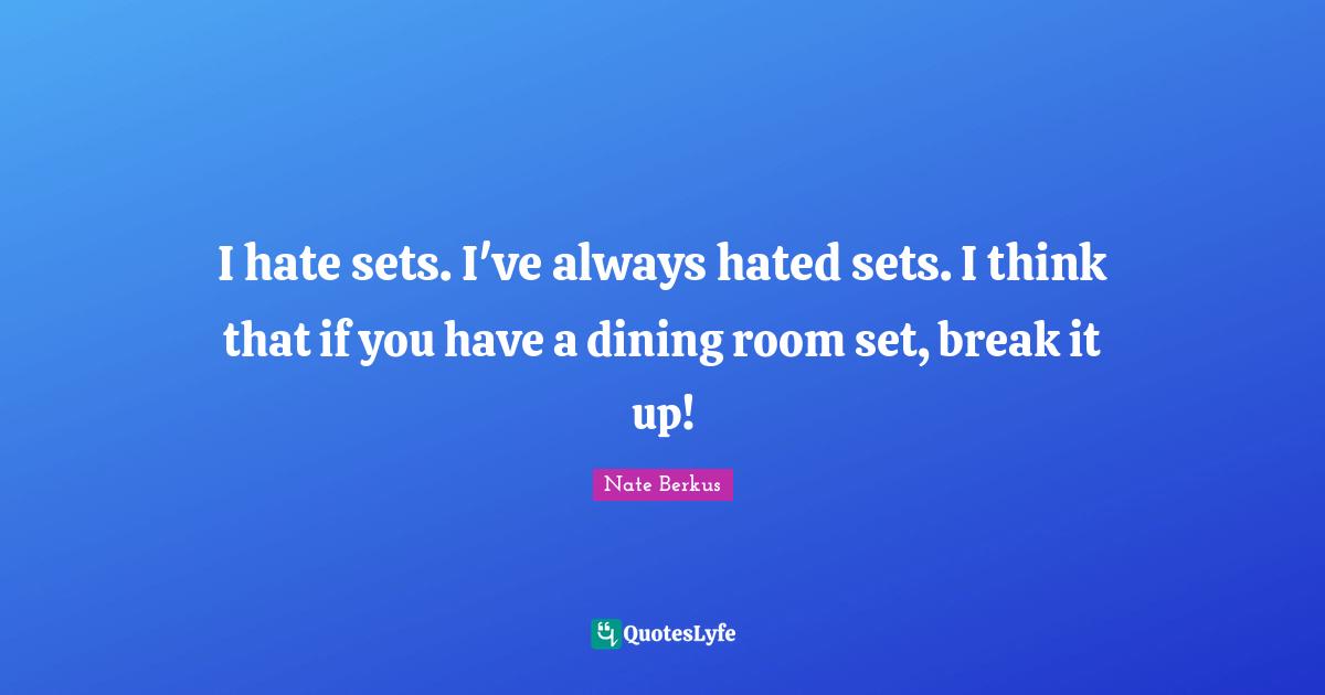 I hate sets. I've always hated sets. I think that if you have a dining room set, break it up!