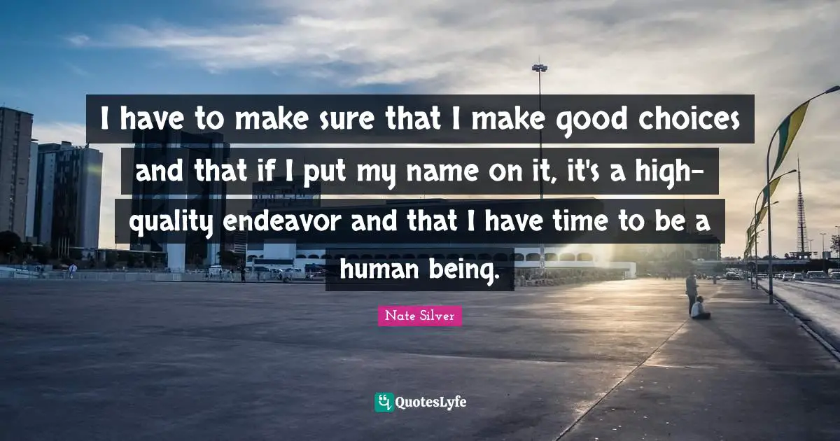Good Choices Quotes: "I have to make sure that I make good choices and that if I put my name on it, it's a high-quality endeavor and that I have time to be a human being."