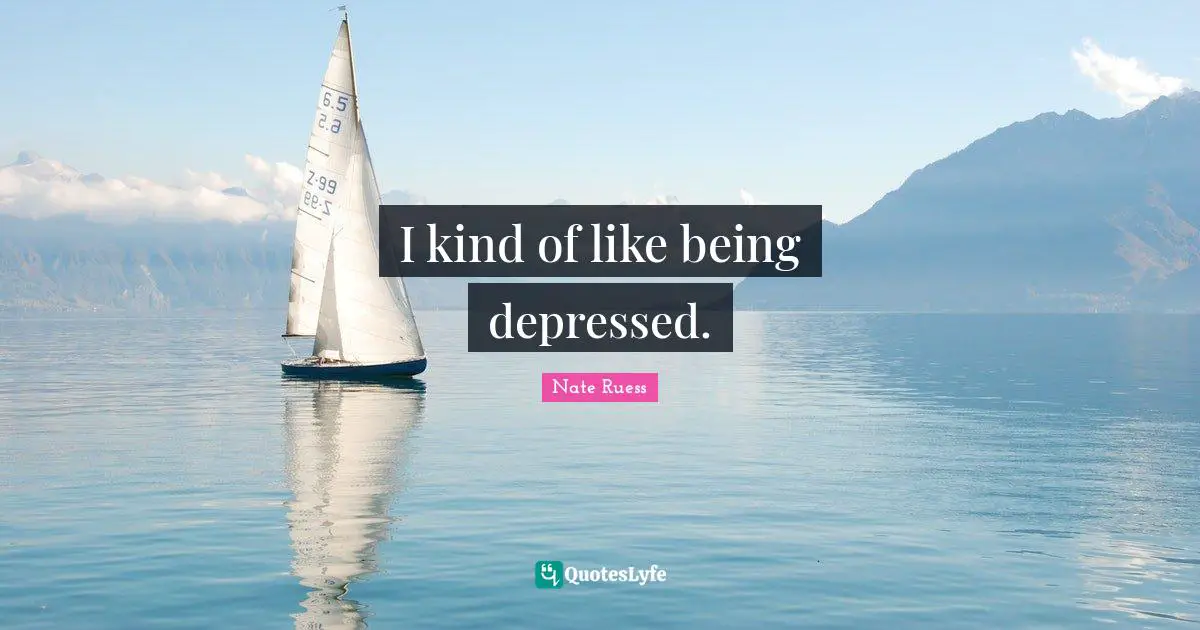 Nate Ruess Quotes: "I kind of like being depressed."