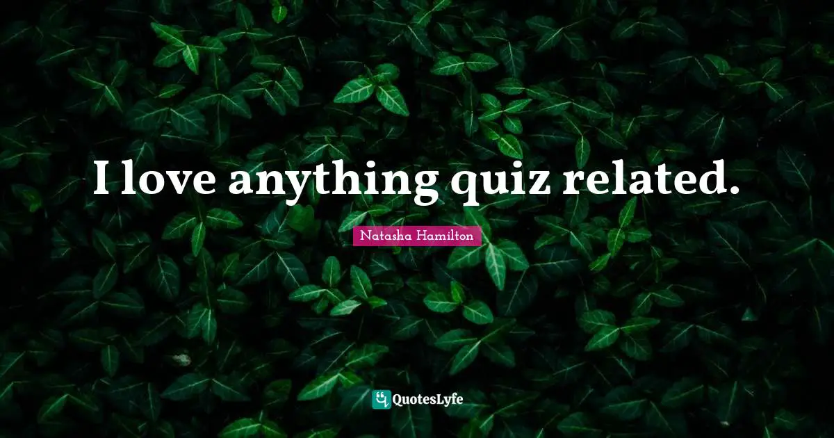 I love anything quiz related.