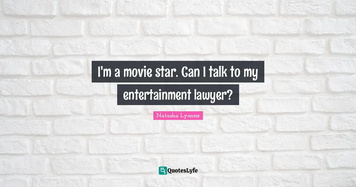 I'm a movie star. Can I talk to my entertainment lawyer?