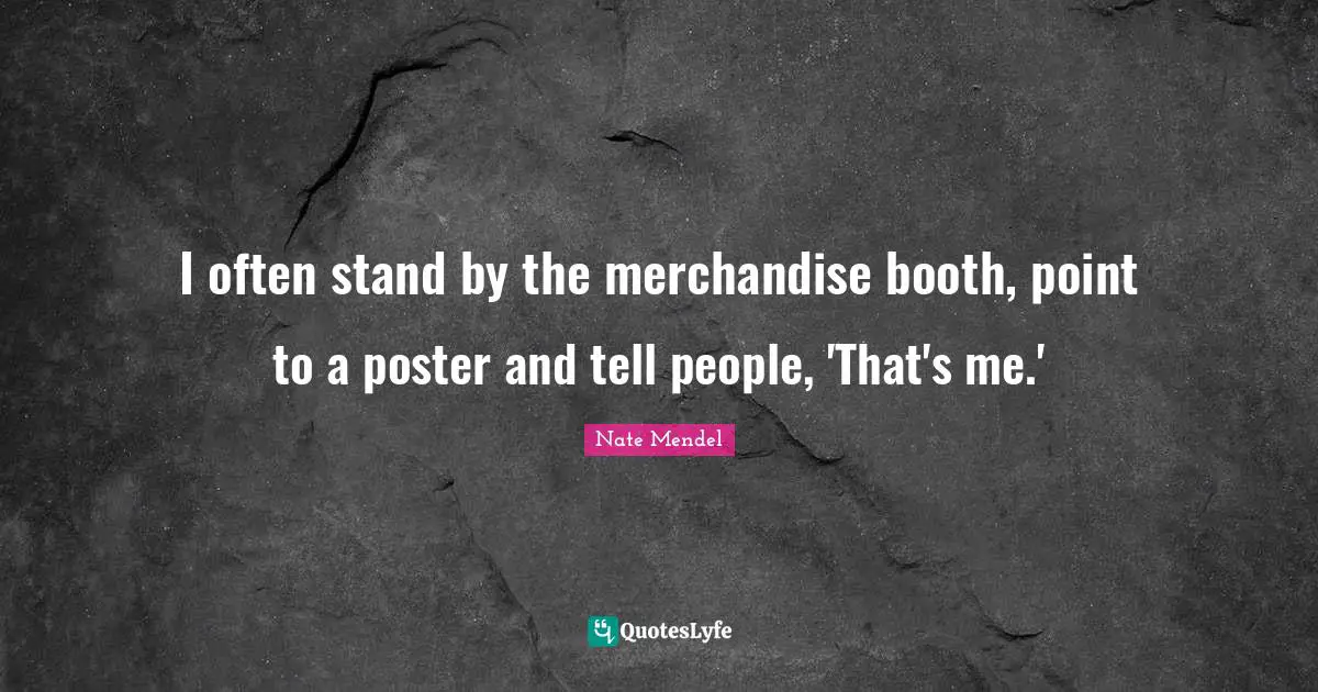 Nate Mendel Quotes: "I often stand by the merchandise booth, point to a poster and tell people, 'That's me.'"