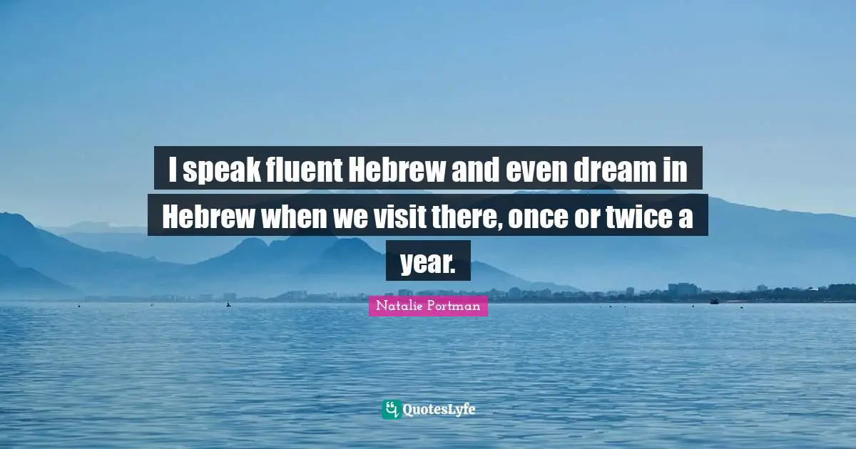 Fluent Quotes: "I speak fluent Hebrew and even dream in Hebrew when we visit there, once or twice a year."