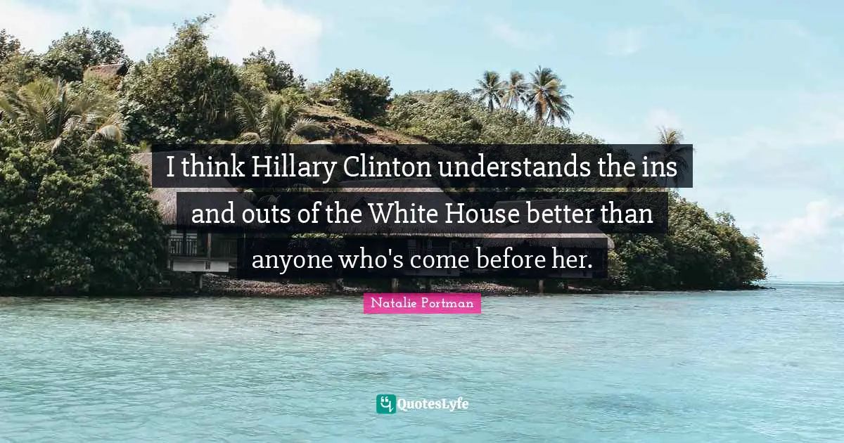 I think Hillary Clinton understands the ins and outs of the White House better than anyone who's come before her.