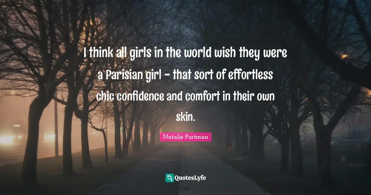 I think all girls in the world wish they were a Parisian girl - that sort of effortless chic confidence and comfort in their own skin.
