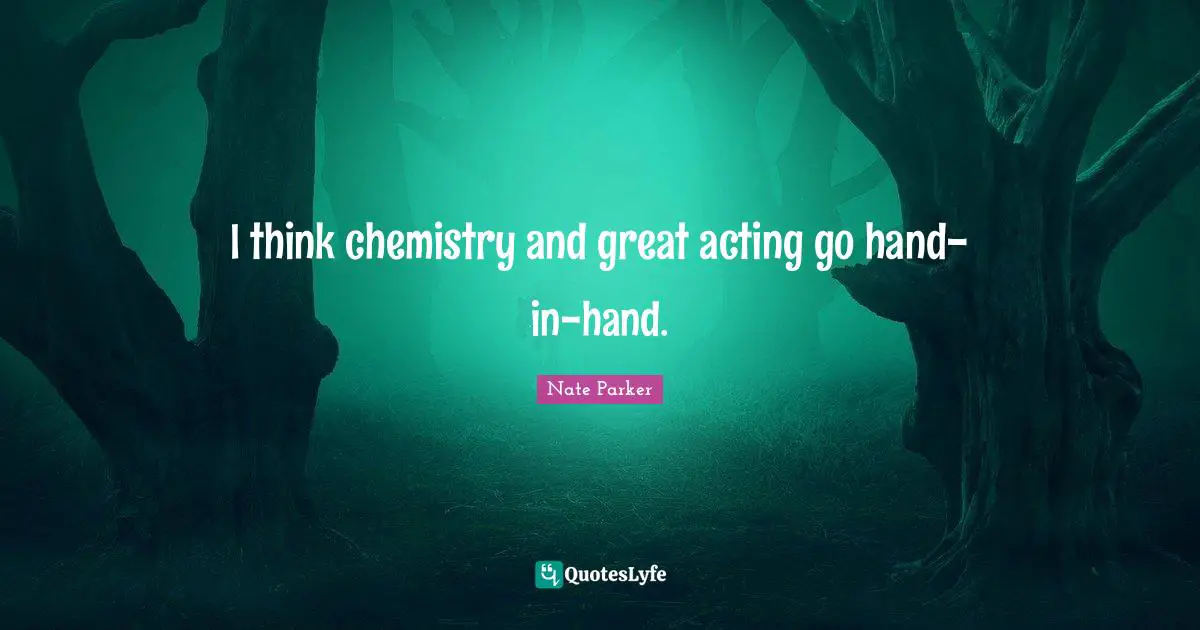 I think chemistry and great acting go hand-in-hand.