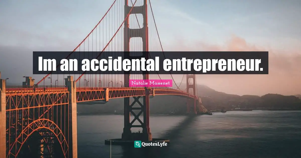 Im an accidental entrepreneur.