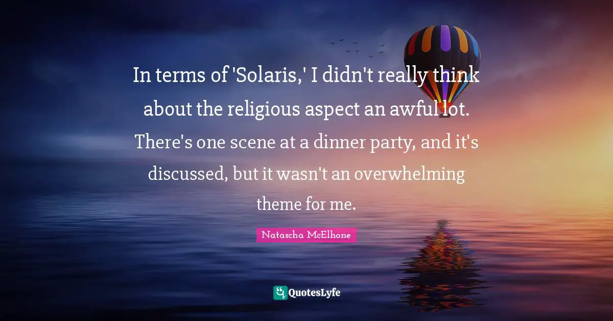 Dinner Party Quotes: "In terms of 'Solaris,' I didn't really think about the religious aspect an awful lot. There's one scene at a dinner party, and it's discussed, but it wasn't an overwhelming theme for me."