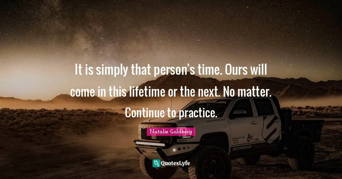 It is simply that person's time. Ours will come in this lifetime or the next. No matter. Continue to practice.