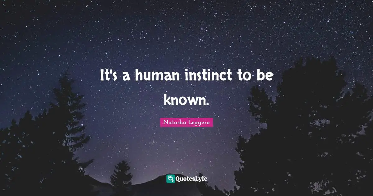 It's a human instinct to be known.