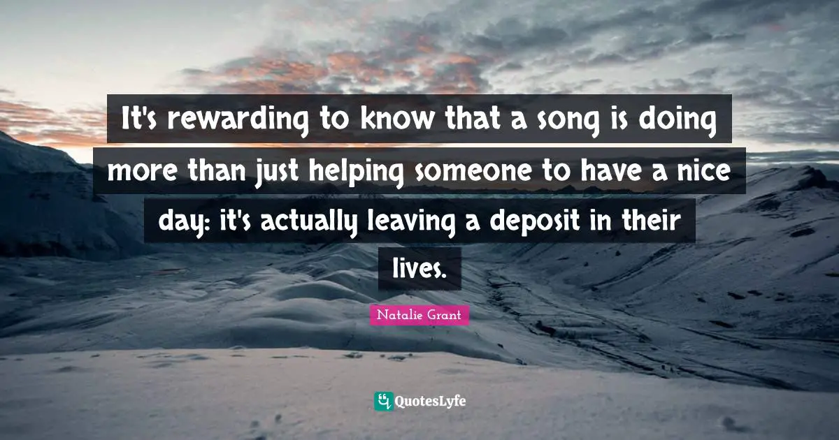It's rewarding to know that a song is doing more than just helping someone to have a nice day: it's actually leaving a deposit in their lives.