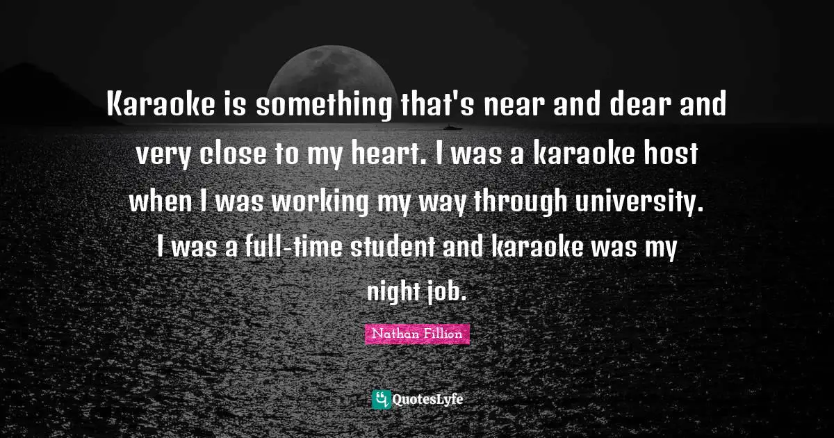 Karaoke Quotes: "Karaoke is something that's near and dear and very close to my heart. I was a karaoke host when I was working my way through university. I was a full-time student and karaoke was my night job."