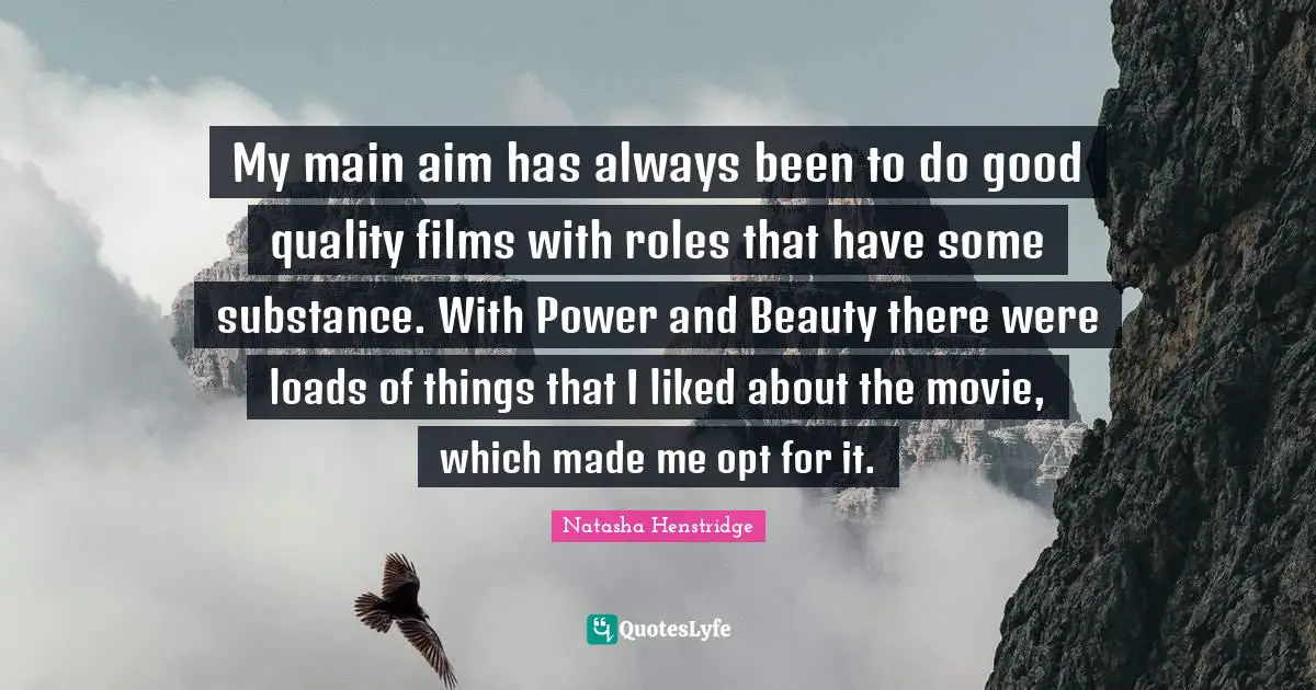 My main aim has always been to do good quality films with roles that have some substance. With Power and Beauty there were loads of things that I liked about the movie, which made me opt for it.