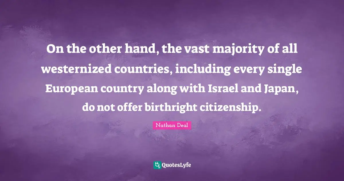 On the other hand, the vast majority of all westernized countries, including every single European country along with Israel and Japan, do not offer birthright citizenship.