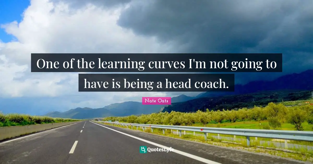 One of the learning curves I'm not going to have is being a head coach.