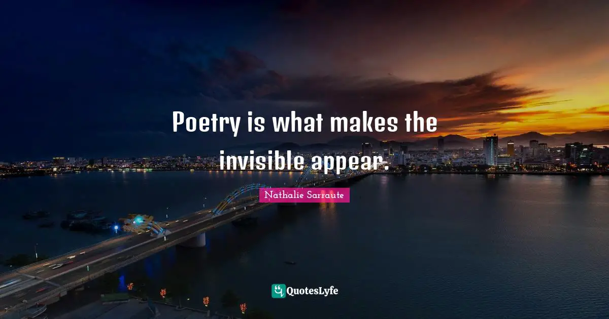 Poetry is what makes the invisible appear.