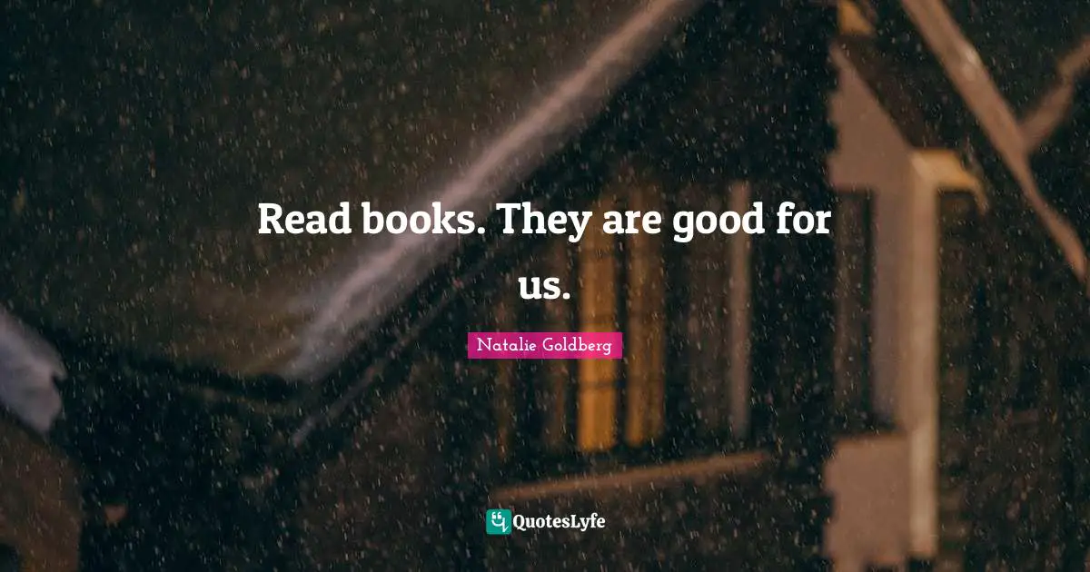Read books. They are good for us.