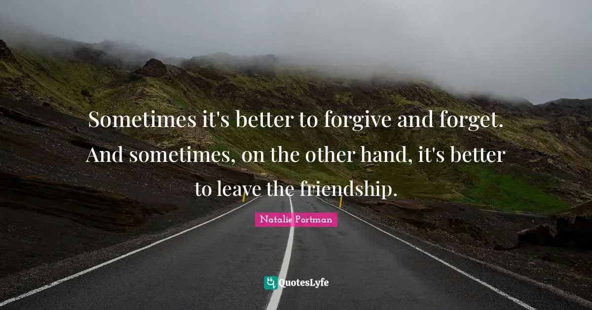 Sometimes it's better to forgive and forget. And sometimes, on the other hand, it's better to leave the friendship.