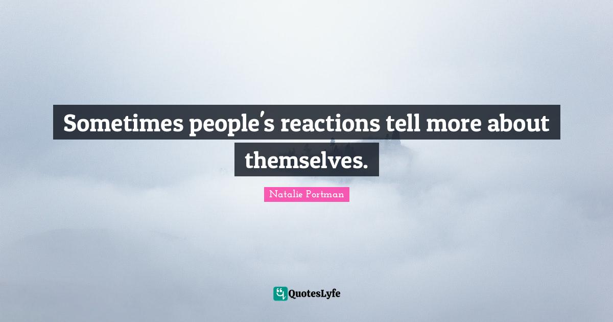 Sometimes people's reactions tell more about themselves.