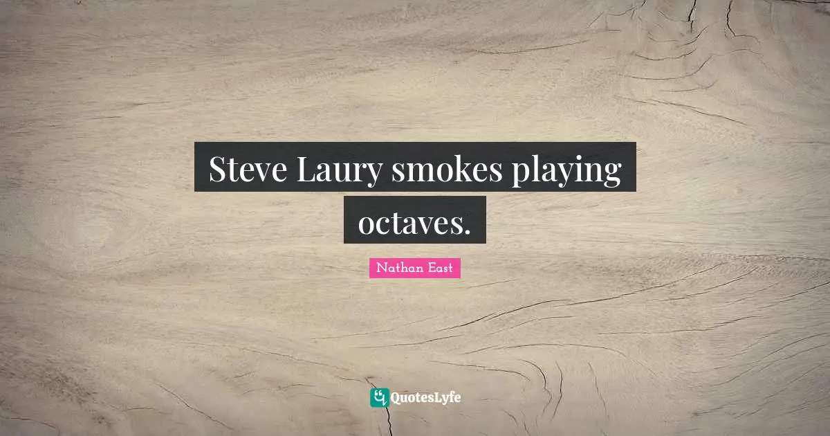 Steve Laury smokes playing octaves.