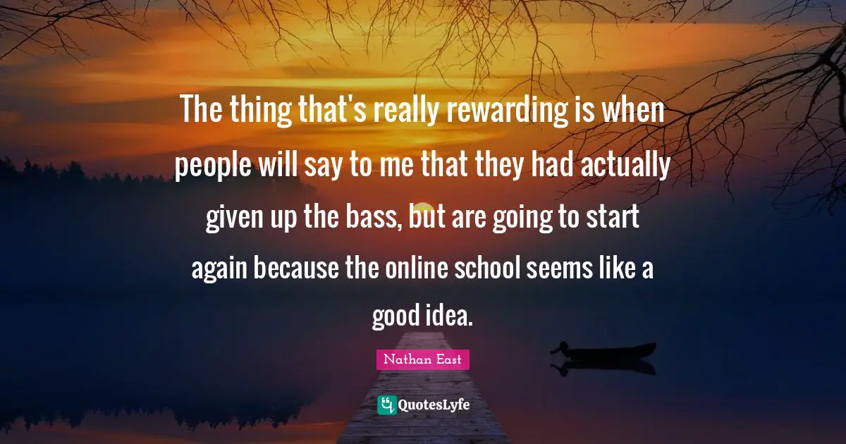 The thing that's really rewarding is when people will say to me that they had actually given up the bass, but are going to start again because the online school seems like a good idea.