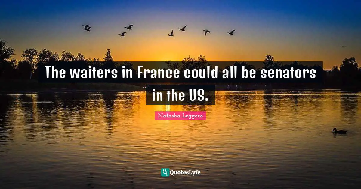 The waiters in France could all be senators in the US.