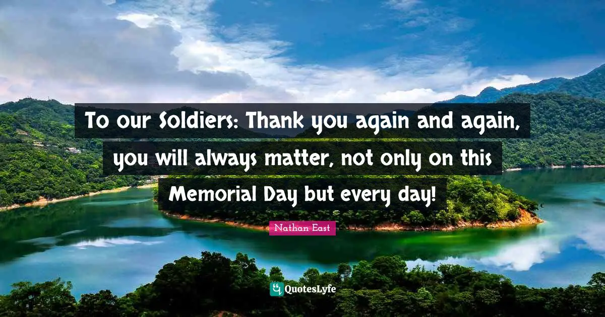 To our Soldiers: Thank you again and again, you will always matter, not only on this Memorial Day but every day!